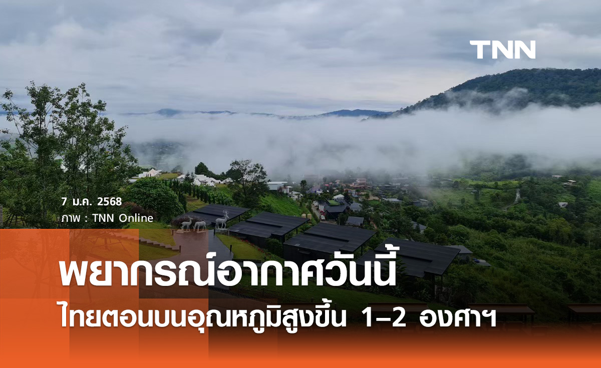 พยากรณ์อากาศวันนี้ 7 มกราคม ไทยตอนบนอุณหภูมิสูงขึ้น 1–2 องศาฯ