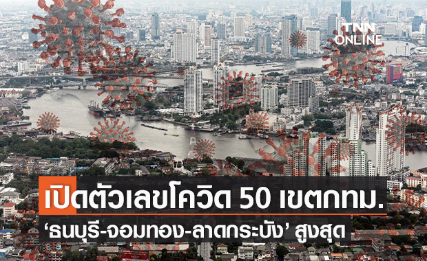 เปิดตัวเลขผู้ติดเชื้อโควิด 50 เขตใน กทม. เกือบ 50,000 ราย