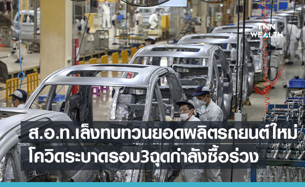 ส.อ.ท. เล็งทบทวนยอดผลิตรถยนต์ใหม่  โควิดระบาดรอบ3ฉุดกำลังซื้อร่วง