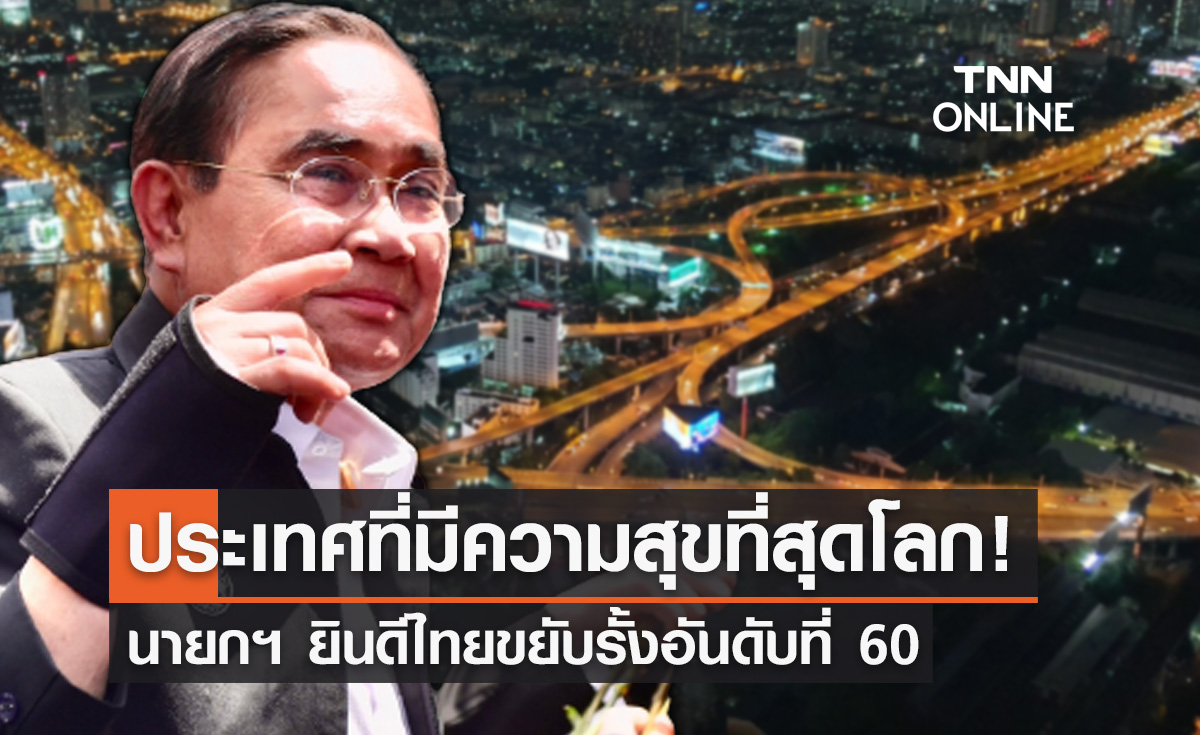 นายกฯ ยินดีไทยขยับรั้งอันดับ 60 ประเทศที่มีความสุขที่สุดในโลก