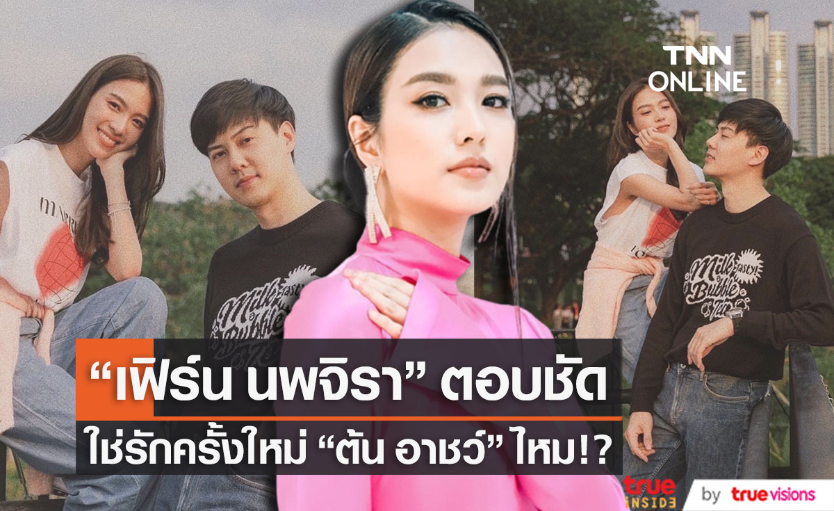 "เฟิร์น นพจิรา" แจงสัมพันธ์ "ต้น อาชว์" หลังฝ่ายชายลงภาพคู่พร้อมแคปชั่นหวาน