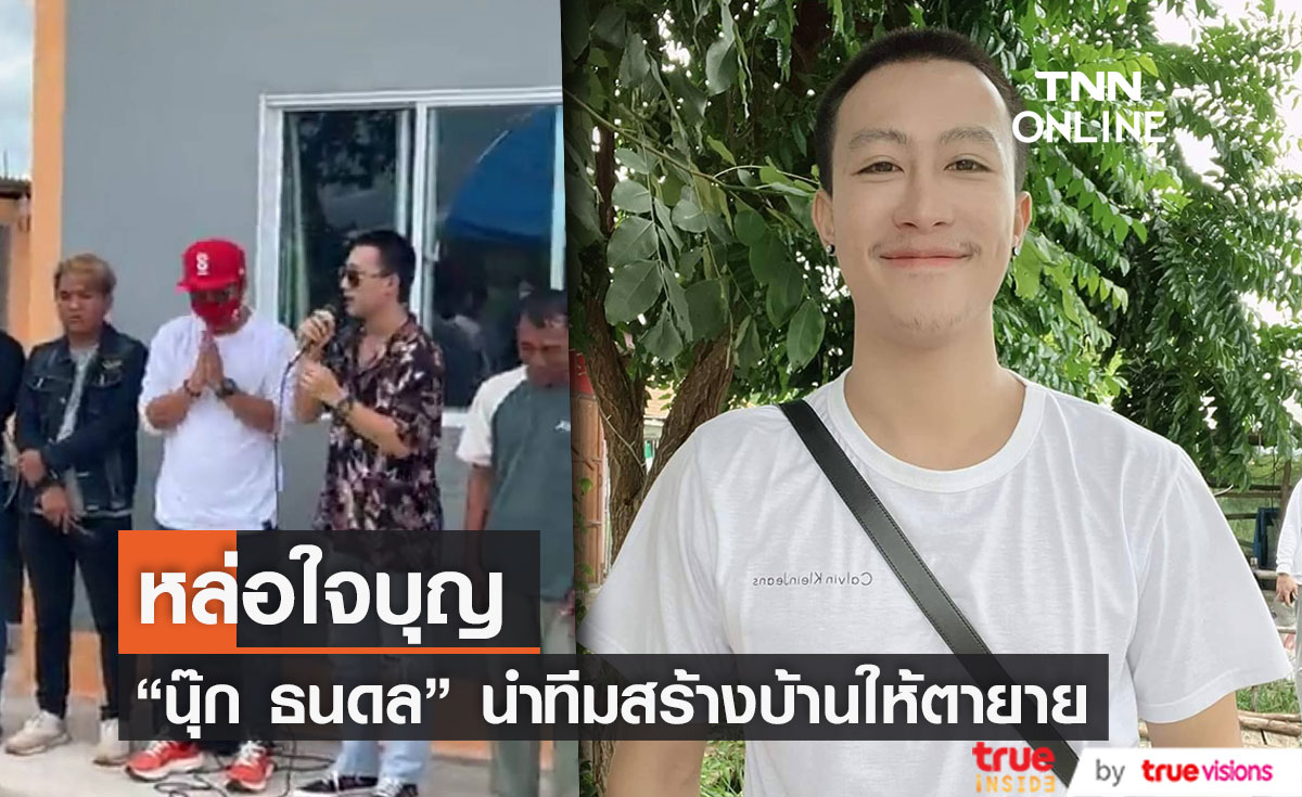  หล่อใจบุญ "นุ๊ก ธนดล" นำทีมสร้างบ้านให้สองตายาย ขอบคุณทุกคนที่ร่วมบริจาค