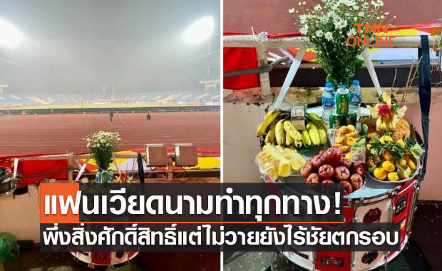 เปิดภาพแฟนเวียดนามพึ่งสิ่งศักดิ์สิทธิ์นัดซาอุฯแต่สุดท้ายร่วงคัดบอลโลก