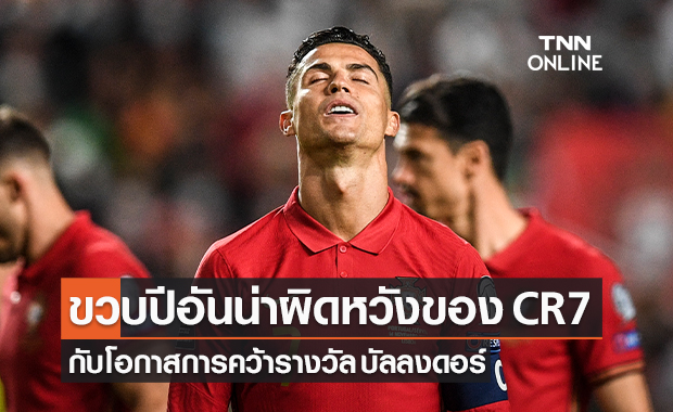 ปีที่น่าผิดหวังของ 'โรนัลโด้' กับโอกาสคว้าบัลลงดอร์