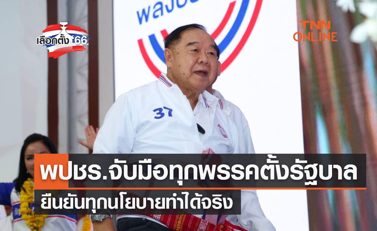 เลือกตั้ง 2566 พปชร. พร้อมจับมือทุกพรรคตั้งรัฐบาล