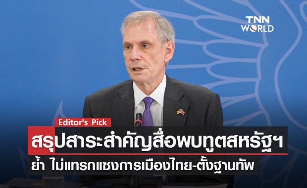 ‘สรุปสาระสำคัญสื่อพบทูตสหรัฐฯ’ ย้ำ ไม่แทรกแซงการเมืองไทย-ตั้งฐานทัพ พร้อมทำงานร่วมกับรัฐบาลชุดใหม่