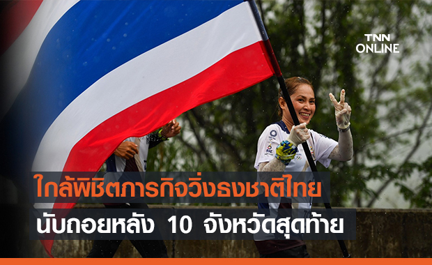 ใกล้พิชิตภารกิจวิ่งธงชาติไทย นับถอยหลัง 10 จังหวัดสุดท้าย