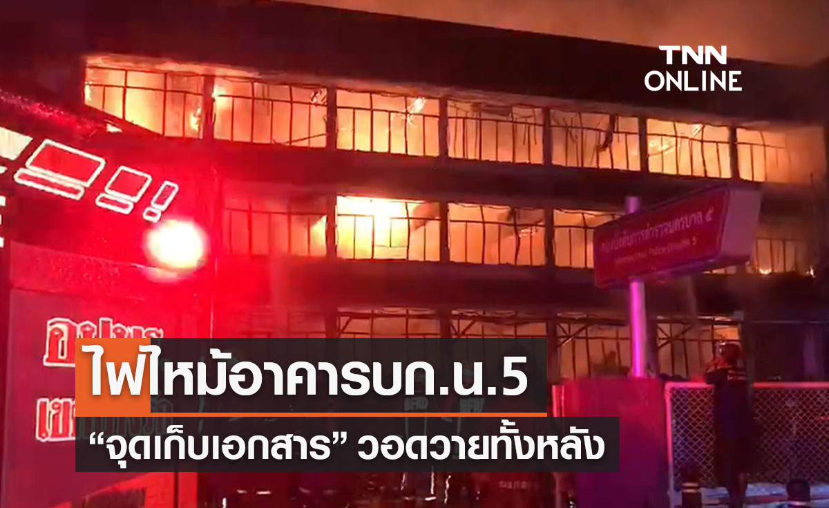 ไฟไหม้อาคารเก็บเอกสาร “กองบังคับการตำรวจนครบาล 5” วอดทั้งหลัง