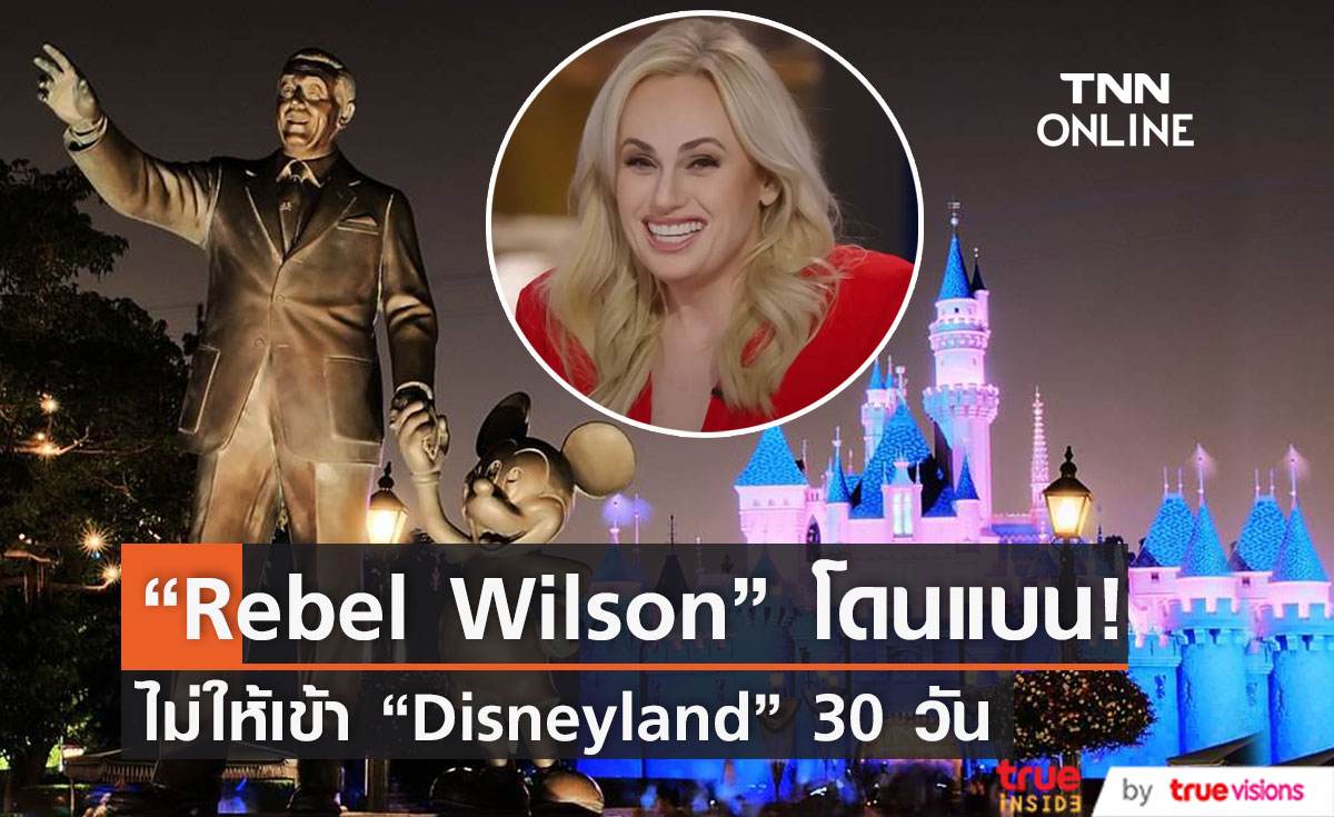 “Rebel Wilson” เผยเหตุผลที่ถูกแบนไม่ให้เข้า  “Disneyland” เป็นเวลา  30 วัน                                       