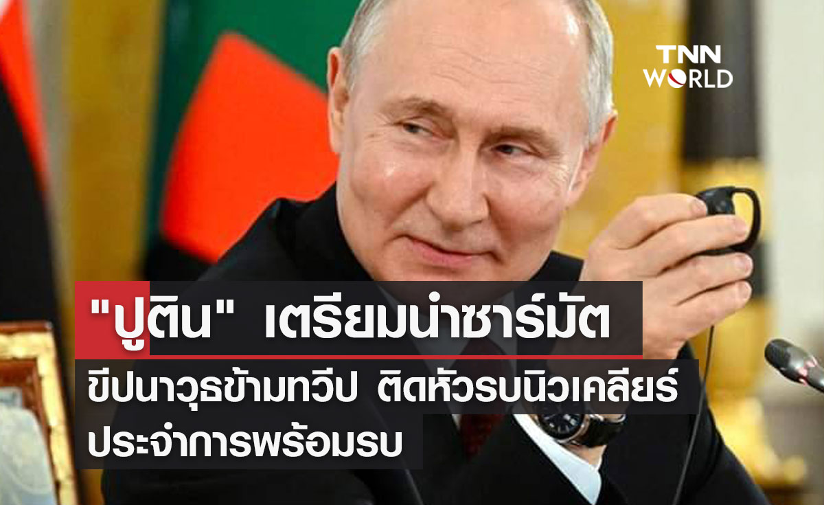 "ปูติน" เตรียมนำซาร์มัต ขีปนาวุธข้ามทวีป ติดหัวรบนิวเคลียร์ ประจำการพร้อมรบ