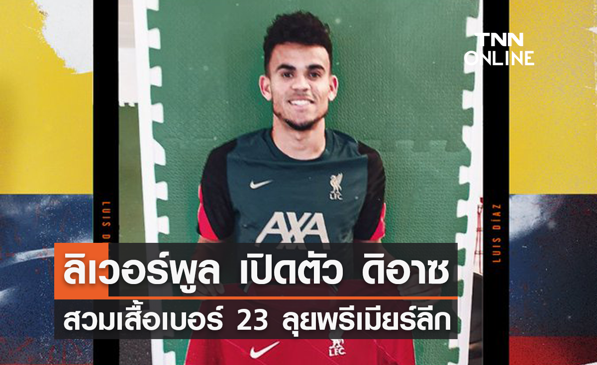 'ลิเวอร์พูล' เปิดตัว 'ดิอาซ' ร่วมทัพ สวมเสื้อเบอร์ 23