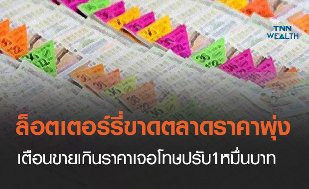 ล็อตเตอร์รี่ขาดตลาดราคาพุ่ง เตือนระวังขายเกินราคาเจอโทษปรับ10,000บาท