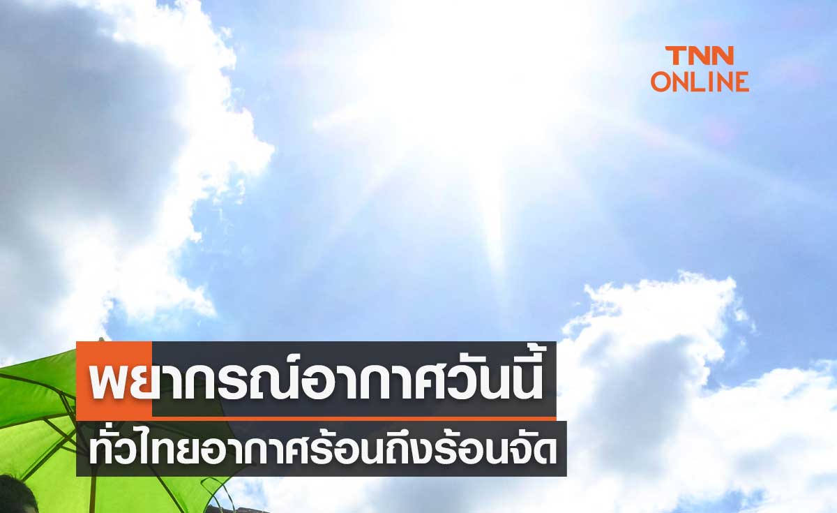 พยากรณ์อากาศวันนี้และ 7 วันข้างหน้า ทั่วไทยอากาศร้อนถึงร้อนจัด ฟ้าหลัวตอนกลางวัน