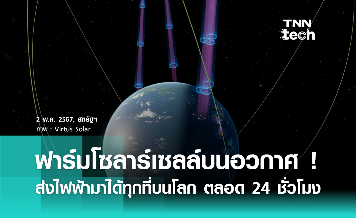 เตรียมสร้างฟาร์มโซลาร์เซลล์กลางอวกาศ ! ส่งลำแสงพลังงานมาได้ทุกที่บนโลก ตลอด 24 ชั่วโมง