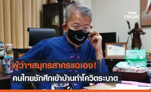 ผู้ว่าฯสมุทรสาครแฉ “คนไทยชักศึกเข้าบ้าน” ทำโควิดระบาด