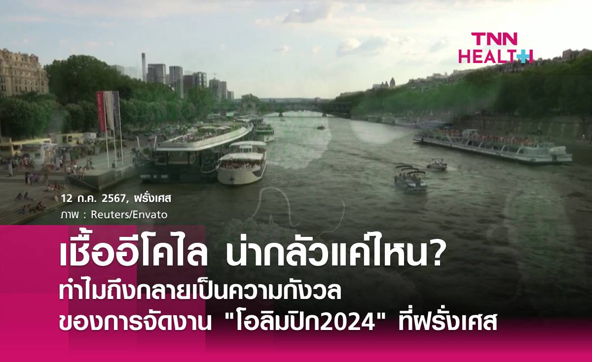เชื้ออีโคไล น่ากลัวอย่างไร? ทำไมถึงกลายเป็นความกังวล ของคนจัดงาน "โอลิมปิก2024"