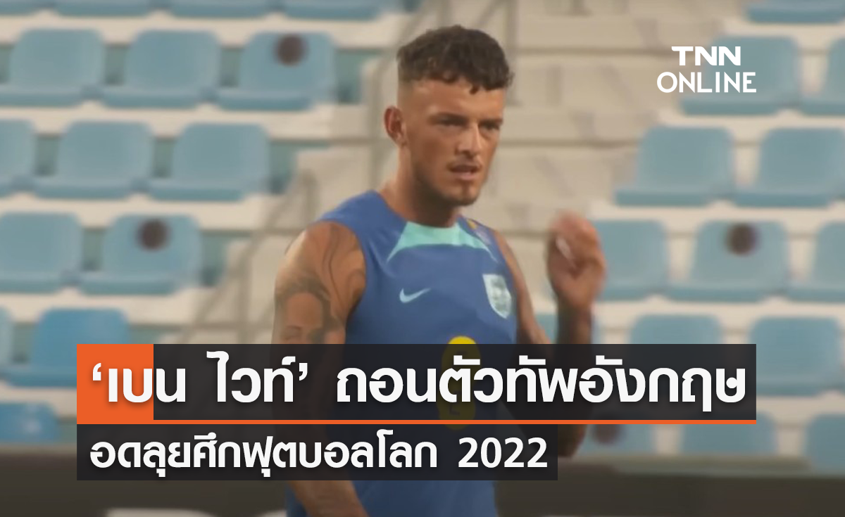 'เบน ไวท์' ถอนตัวทัพอังกฤษ ด้วยเหตุผลส่วนตัว