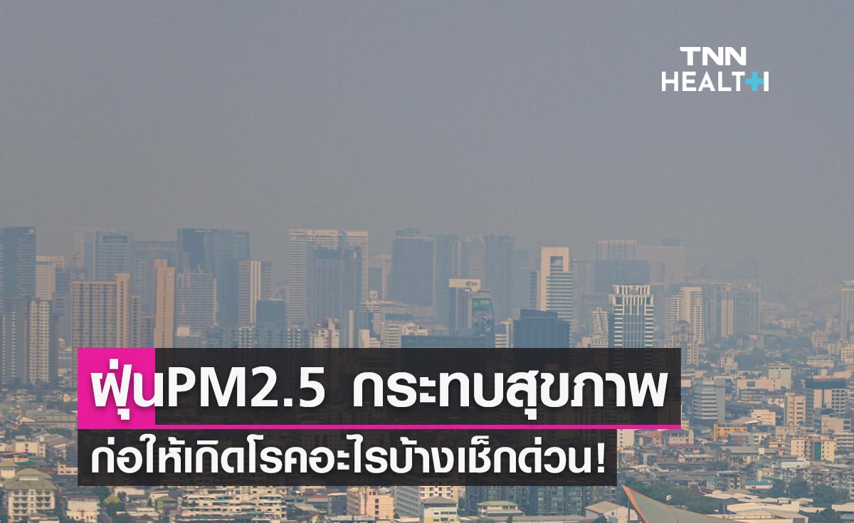 PM 2.5 อันตรายกว่าที่คิด! กระทบสุขภาพก่อให้เกิดโรคอะไรบ้างเช็กด่วน