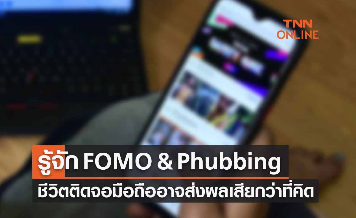 รู้หรือไม่? ชีวิตติดจอชอบหยิบมือถือมาไถตลอดเวลา อาจเป็น FOMO & Phubbing !