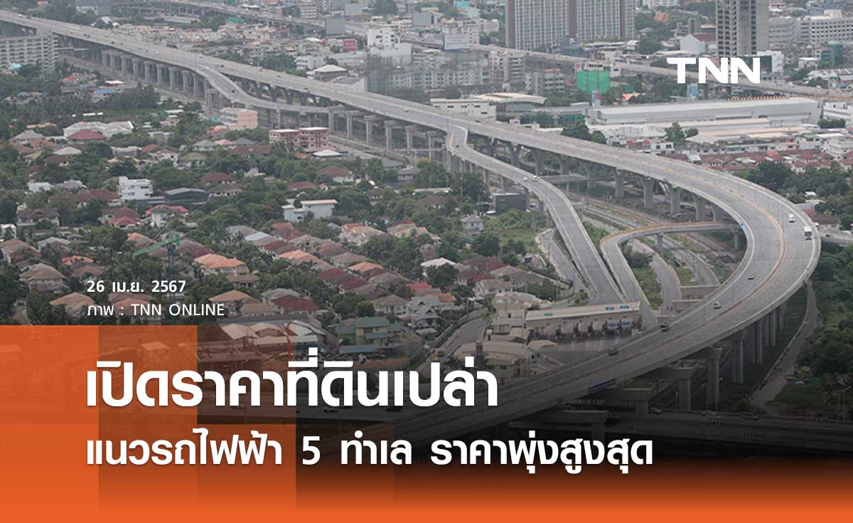 เปิดราคาที่ดินเปล่าพื้นที่กทม.-ปริมณฑล ไตรมาสแรกปี 67 แนวรถไฟฟ้า 5 ทำเล ราคาพุ่งสูงสุด 