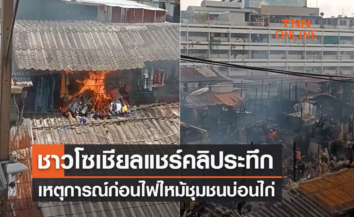 ไฟไหม้บ่อนไก่ ชาวเน็ตแชร์คลิปเหตุการณ์ก่อนเพลิงเผาวอดชุมชน