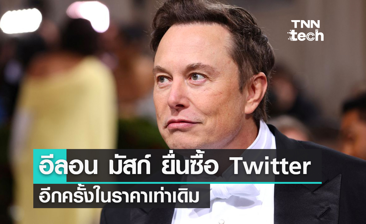 อีลอน มัสก์ ยื่นข้อเสนอเข้าซื้อกิจการบริษัท Twitter ครั้งใหม่ในราคาเดิม