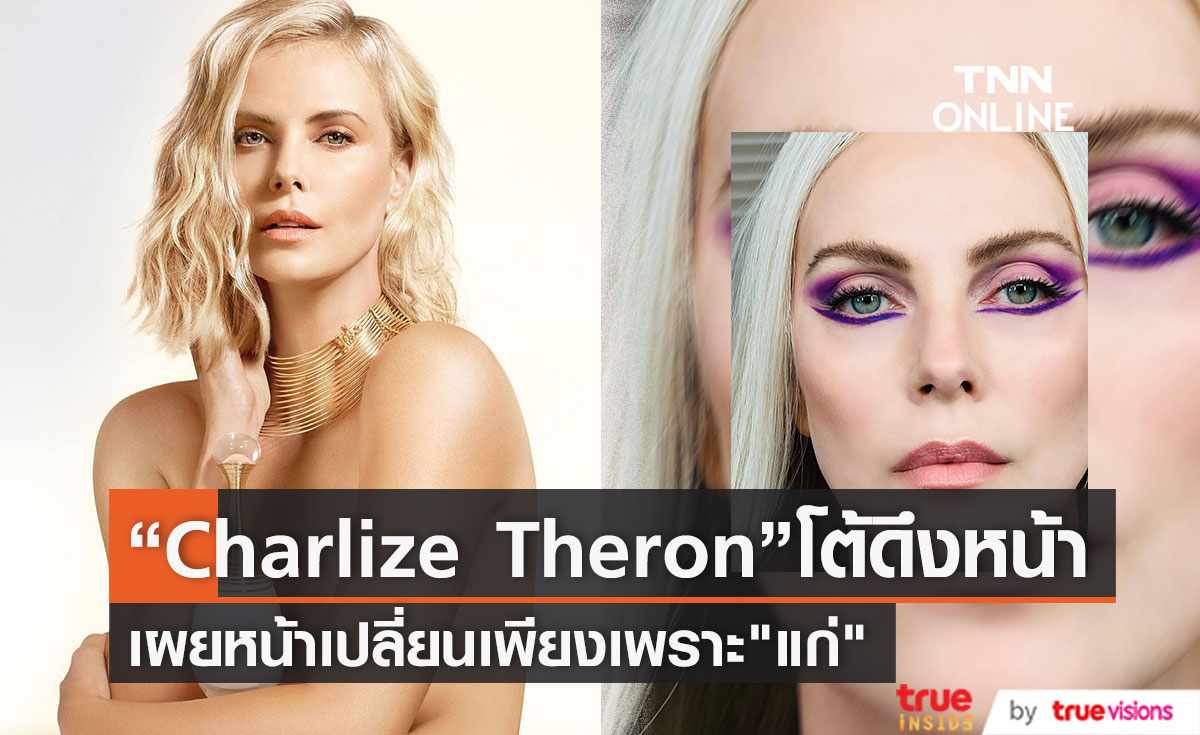“Charlize Theron” เผยสาเหตุที่หน้าเปลี่ยน เป็นเพราะ แก่ ไม่ได้ดึงหน้า  