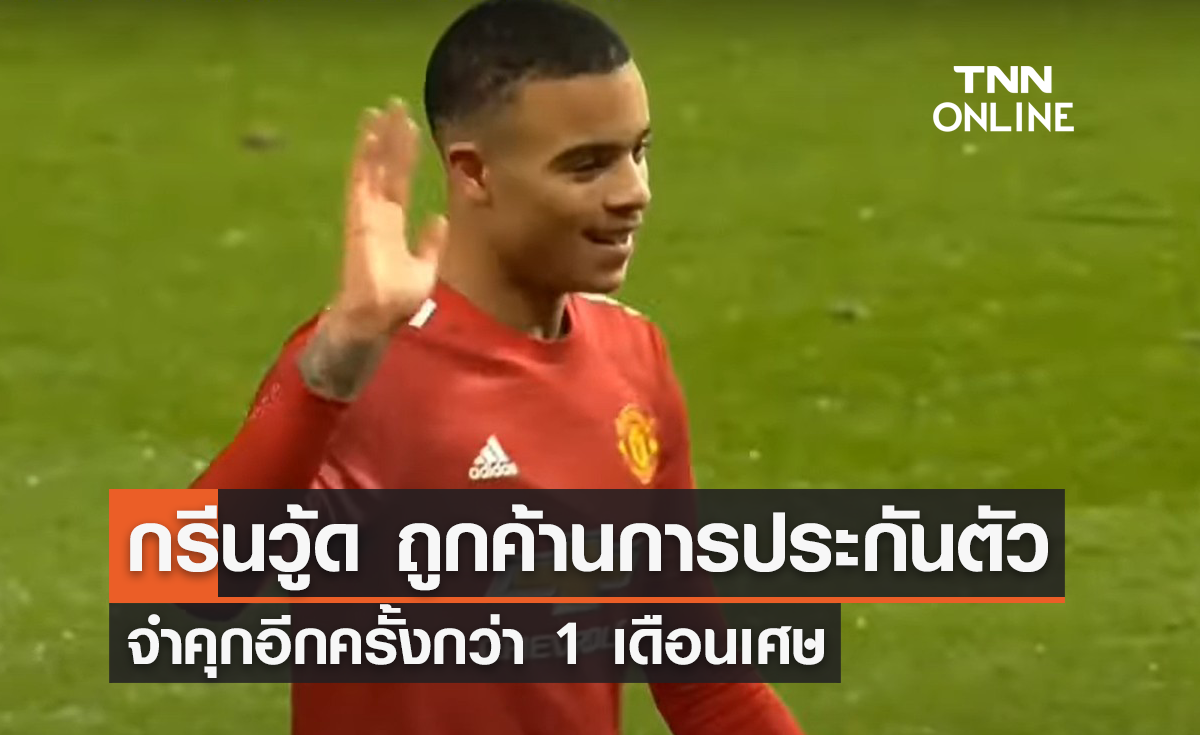 'กรีนวู้ด' ถูกค้านการประกันตัว จำคุกอีกครั้ง 1 เดือนเศษ
