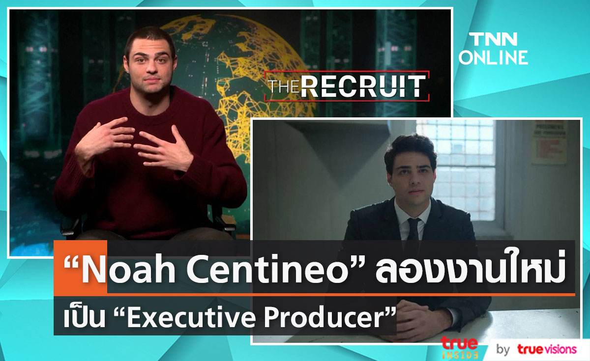 “Noah Centineo”จากพระเอกหนังรักพลิกบทบาทเป็น “Executive Producer”