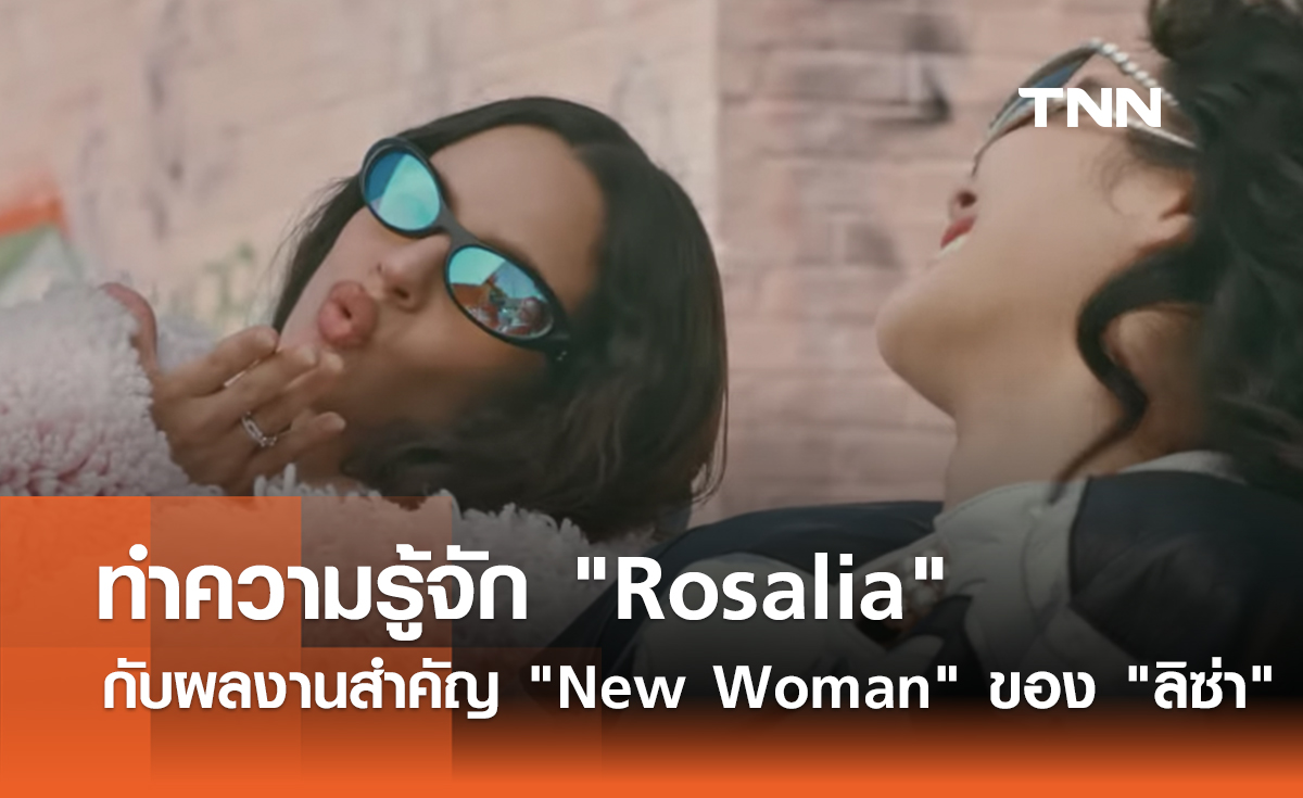 ทำความรู้จัก "Rosalia" กับผลงานสำคัญ "New Woman" ของ "ลิซ่า"