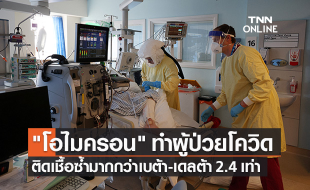 "โอไมครอน" ทำผู้ป่วยโควิด ติดเชื้อซ้ำมากกว่าเบต้า-เดลต้าถึง 2.4 เท่า