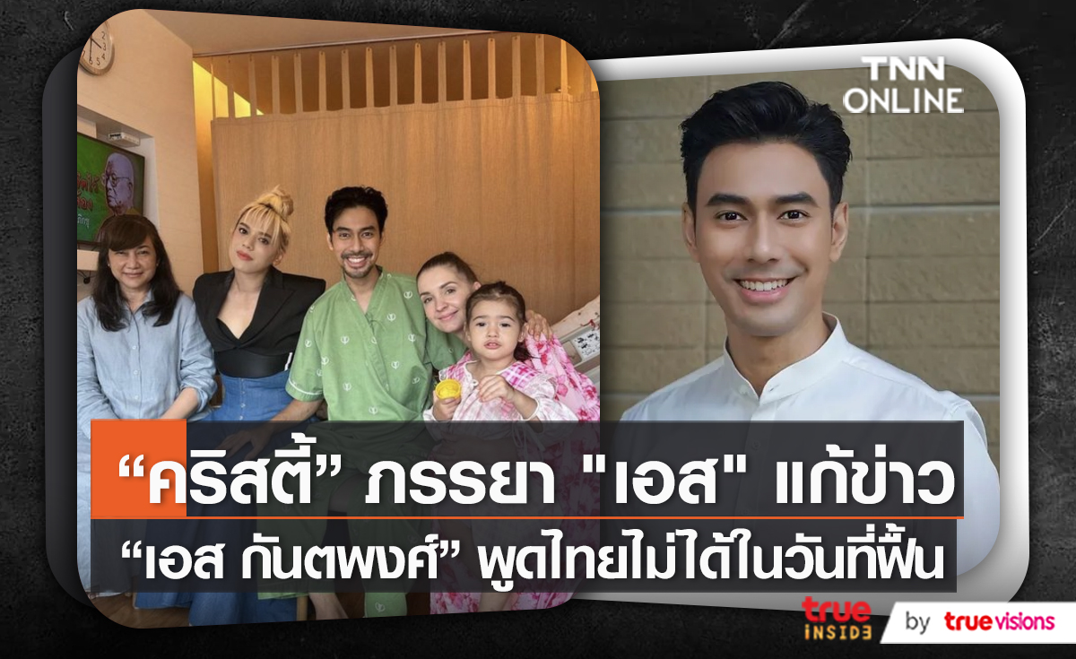“คริสตี้ คริสติน่า” แก้ข่าว “เอส กันตพงศ์” พูดไทยไม่ได้ในวันที่ฟื้น    (มีคลิป)