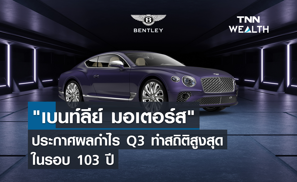 "เบนท์ลีย์ มอเตอร์ส" ประกาศผลกำไร Q3 ทำสถิติสูงสุดในรอบ 103 ปี