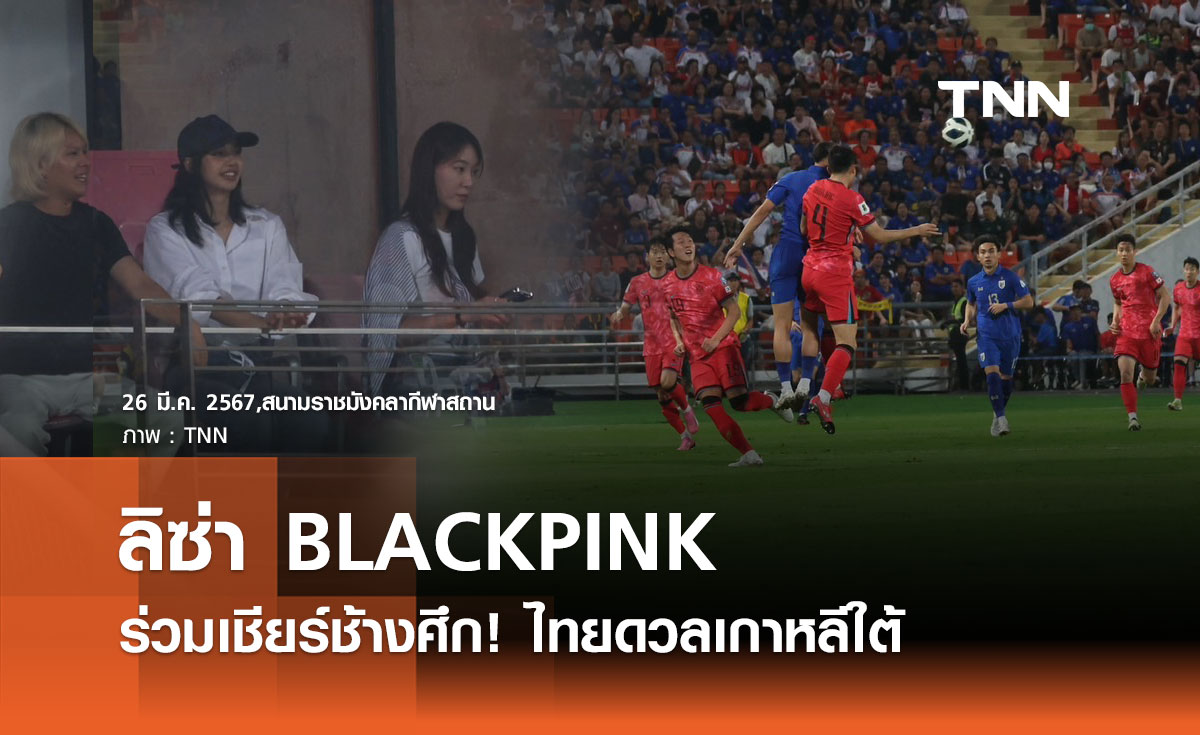 ลิซ่า BLACKPINK ร่วมเชียร์ช้างศึก! ไทยดวลเกาหลีใต้  