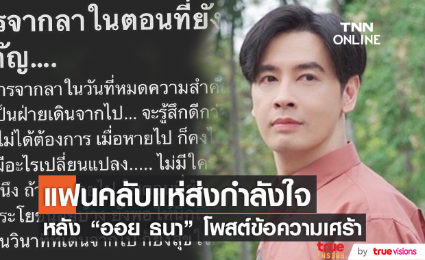 "ออย ธนา" โพสต์เศร้า "การจากลาในตอนที่ยังเป็นคนสำคัญ" แฟนคลับแห่เป็นห่วง 
