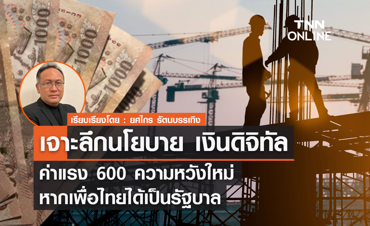 เจาะลึกนโยบาย เงินดิจิทัล-ค่าแรง 600 ความหวังใหม่ หากเพื่อไทยได้เป็นรัฐบาล