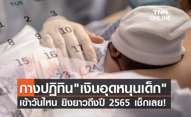 เช็กที่นี่! ปฏิทินจ่ายเงิน "อุดหนุนเด็กแรกเกิด" เข้าวันไหนยิงยาวถึงปี 2565