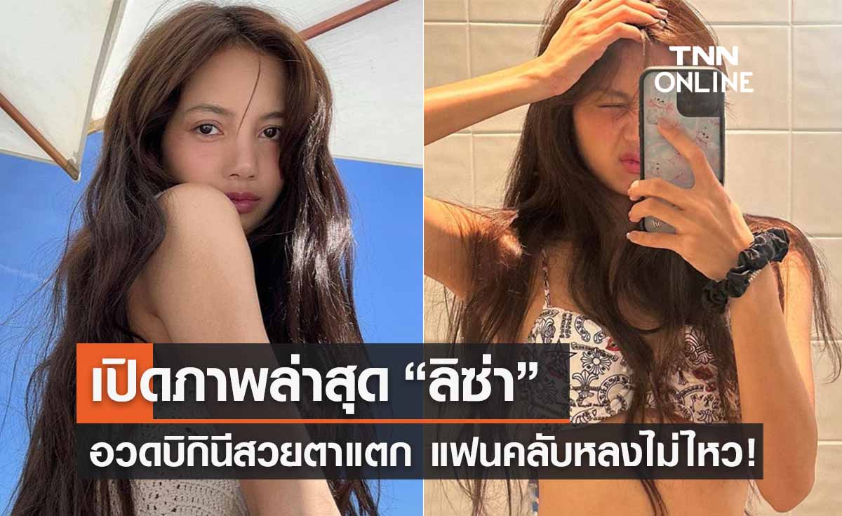 เปิดภาพล่าสุด “ลิซ่า BLACKPINK” อวดบิกินีเซ็ตใหม่สวยตาแตก แฟนคลับหลงไม่ไหว!