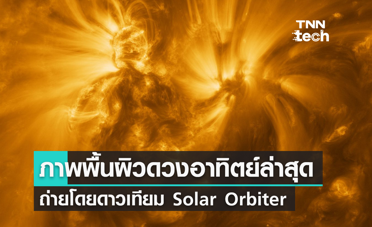 ESA เผยภาพบรรยากาศพื้นผิวของดวงอาทิตย์ถ่ายโดยดาวเทียม Solar Orbiter