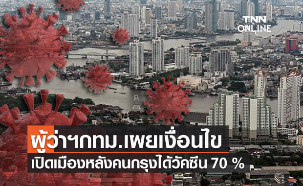ผู้ว่าฯกทม.ยันคนกรุงต้องได้วัคซีนครบ 2 เข็ม ร้อยละ 70 ก่อนเปิดเมือง