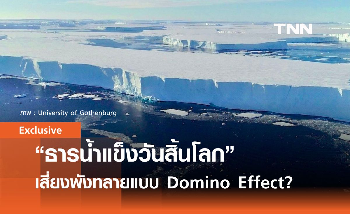 “ธารน้ำแข็งวันสิ้นโลก” มีโอกาสละลาย-พังทลาย แบบ Domino Effect แค่ไหน?