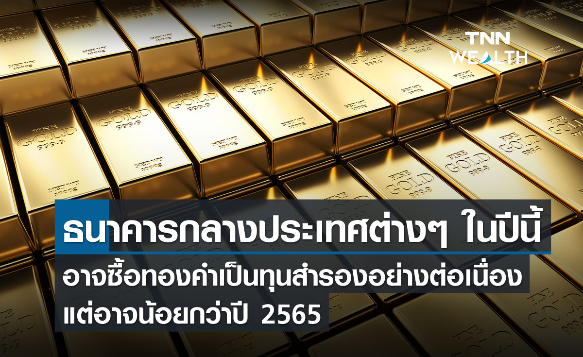 ธนาคารกลางประเทศต่าง ๆ ในปีนี้ อาจซื้อทองคำเป็นทุนสำรองอย่างต่อเนื่อง แต่อาจน้อยกว่าปี 2565