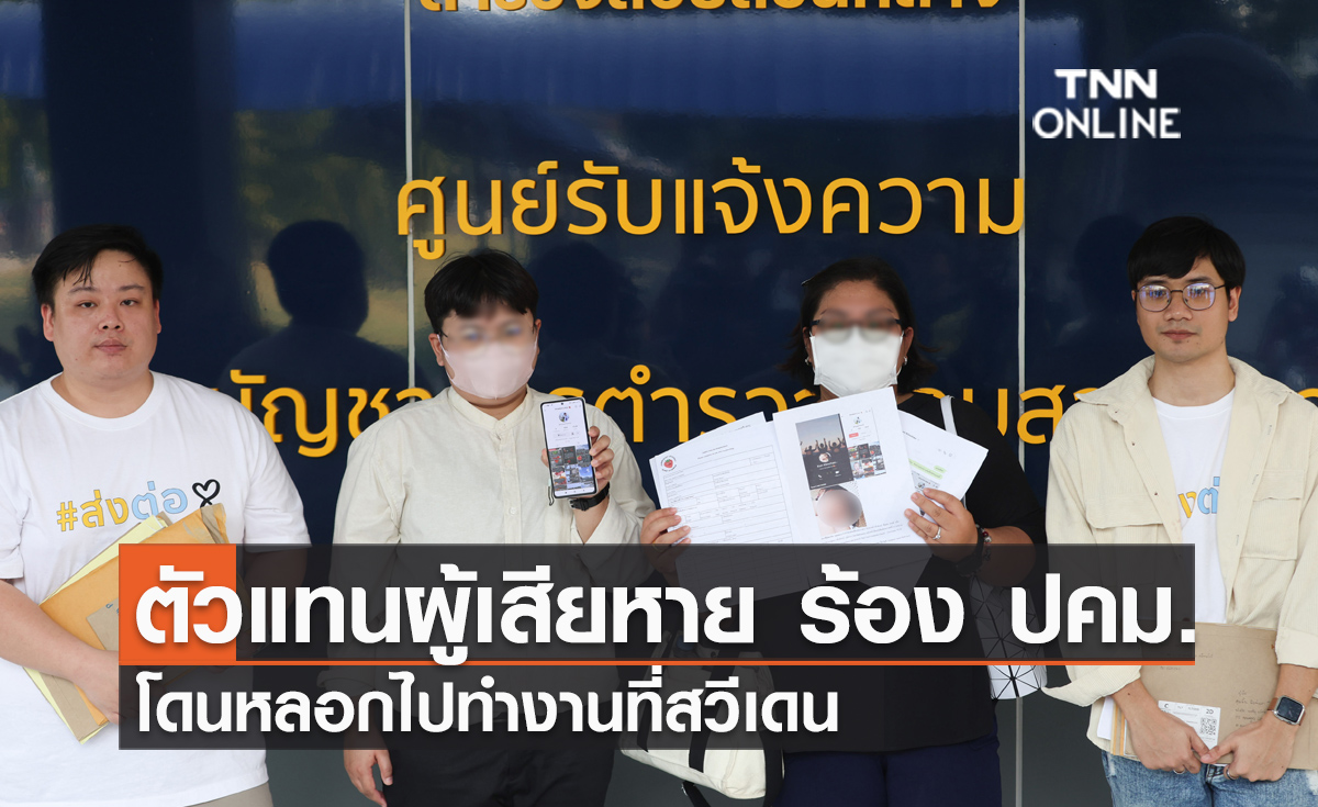 ตัวแทนผู้เสียหาย ร้อง ปคม. โดนหลอกไปทำงานที่สวีเดนเสียหายรวมกว่า 9 ล้านบาท