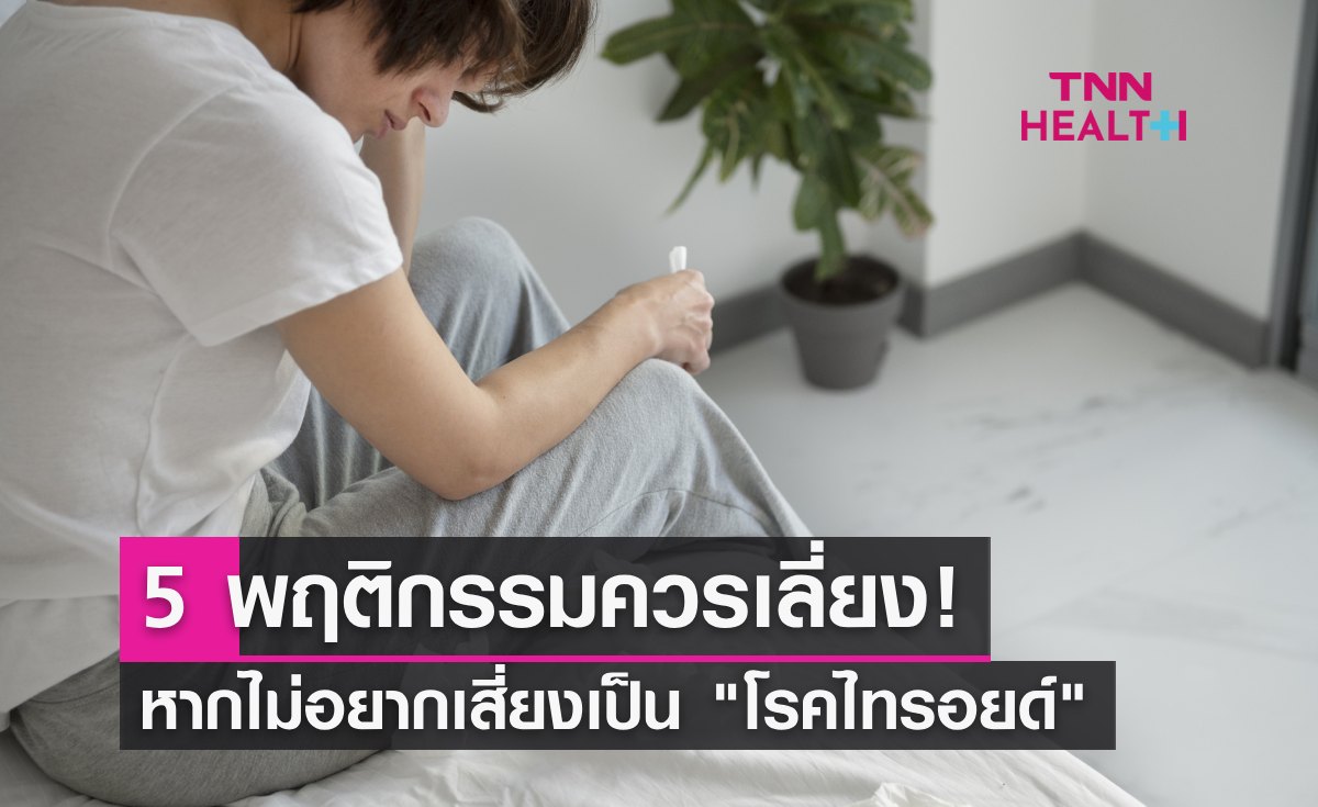 5 พฤติกรรมควรเลี่ยง! หากไม่อยากเสี่ยงเป็น "โรคไทรอยด์" มีอะไรบ้าง?