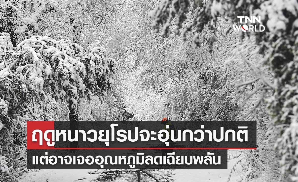 'ยุโรป’ฤดูหนาวอาจอุ่นกว่าปกติ แต่อาจเจออุณหภูมิลดเฉียบพลัน