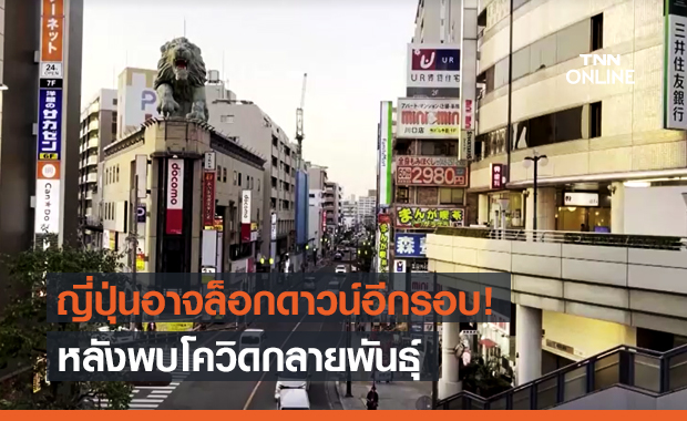 ญี่ปุ่นอาจกลับไปล็อกดาวน์ หลังพบโควิดกลายพันธุ์ หวั่นระบาดรอบใหม่