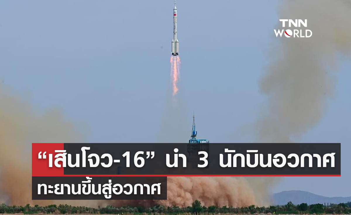 “เสินโจว-16” นำ 3 นักบินอวกาศ ทะยานขึ้นสู่อวกาศ