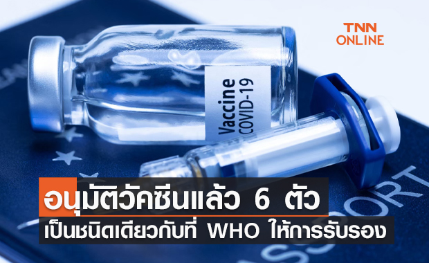 อย. อนุมัติวัคซีนโควิดแล้ว 6 ตัว เป็นชนิดเดียวกับที่ WHO รับรอง