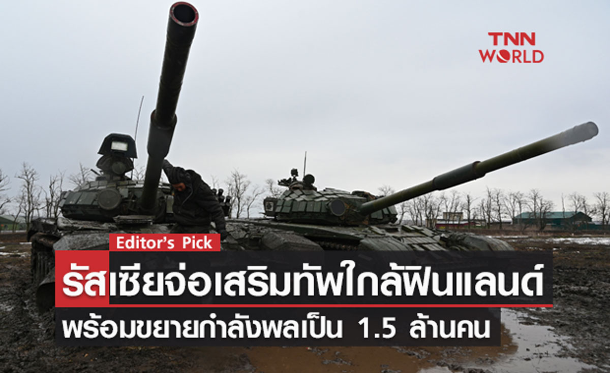 รัสเซียเตรียมเสริมทัพใกล้ฟินแลนด์ พร้อมขยายกำลังพลเป็น 1.5 ล้านคน รัสเซียเตรียมเสริมทัพใกล้ฟินแลนด์ พร้อมขยายกำลังพลเป็น 1.5 ล้านคน