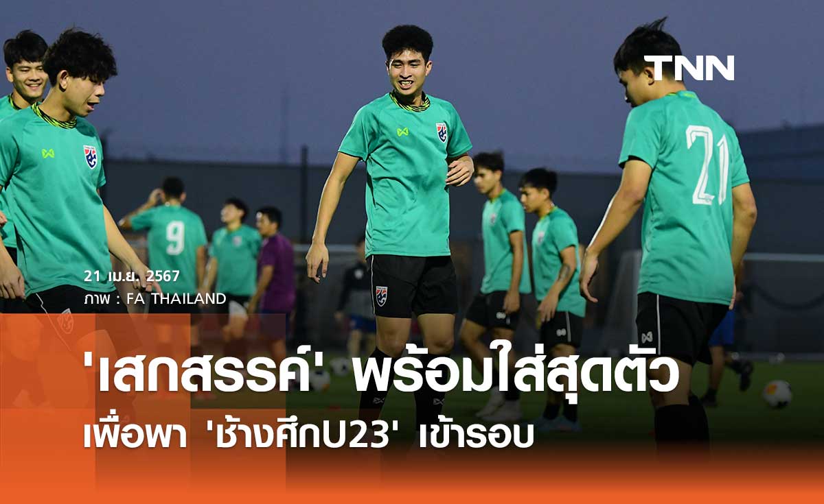 'เสกสรรค์' พร้อมใส่สุดตัว เพื่อพา 'ช้างศึกU23' เข้ารอบ